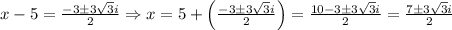 x-5=\frac{-3\pm 3\sqrt{3}i}{2}\Rightarrow x=5+\left (\frac{-3\pm 3\sqrt{3}i}{2}  \right )=\frac{10-3\pm 3\sqrt{3}i}{2}=\frac{7\pm 3\sqrt{3}i}{2}