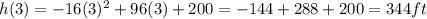 h(3) = -16(3)^2+96(3)+200 = -144+288+200 = 344 ft