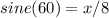 sine (60) = x / 8&#10;