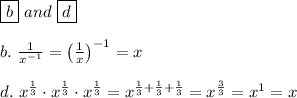 \boxed{b}\ and\ \boxed{d}\\\\b.\ \frac{1}{x^{-1}}=\left(\frac{1}{x}\right)^{-1}=x\\\\d.\ x^{\frac{1}{3}}\cdot x^{\frac{1}{3}}\cdot x^{\frac{1}{3}}=x^{\frac{1}{3}+\frac{1}{3}+\frac{1}{3}}=x^{\frac{3}{3}}=x^1=x
