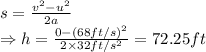 s=\frac{v^2-u^2}{2a}\\ \Rightarrow h = \frac{0-(68ft/s)^2}{2\times 32ft/s^2} = 72.25 ft