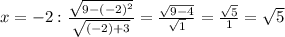 x = - 2 :  \frac { \sqrt { 9 - ( - 2 ) ^ { 2 } } } { \sqrt { ( - 2 ) + 3 } } = \frac { \sqrt { 9 - 4 } } { \sqrt { 1 } } = \frac { \sqrt { 5 } } { 1 } = \sqrt { 5 }\\