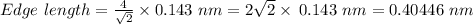 Edge\ length=\frac{4}{\sqrt {2}}\times 0.143\ nm=2\sqrt{2}\times \:0.143\ nm=0.40446\ nm