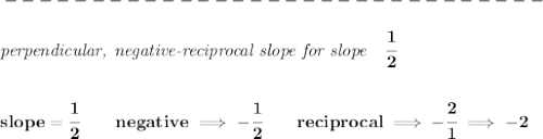\bf -------------------------------\\\\&#10;\textit{perpendicular, negative-reciprocal slope for slope}\quad \cfrac{1}{2}&#10;\\\\\\&#10;slope=\cfrac{1}{2}\qquad negative\implies -\cfrac{1}{2}\qquad reciprocal\implies -\cfrac{2}{1}\implies -2