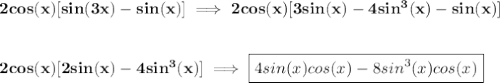 \bf 2cos(x)[sin(3x)-sin(x)]\implies 2cos(x)[3sin(x)-4sin^3(x)-sin(x)]&#10;\\\\\\&#10;2cos(x)[2sin(x)-4sin^3(x)]\implies \boxed{4sin(x)cos(x)-8sin^3(x)cos(x)}