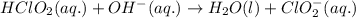 HClO_{2}(aq.)+OH^{-}(aq.)\rightarrow H_{2}O(l)+ClO_{2}^{-}(aq.)