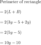 \text{Perimeter of rectangle }\\\\=2(L+B)\\\\=2(3y-5+2y)\\\\=2(5y-5)\\\\=10y-10