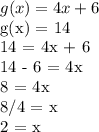 g(x) = 4x + 6&#10;&#10;g(x) = 14&#10;&#10;14 = 4x + 6&#10;&#10;14 - 6 = 4x&#10;&#10;8 = 4x&#10;&#10;8/4 = x&#10;&#10;2 = x