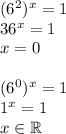 (6^2)^x=1\\&#10;36^x=1\\&#10;x=0\\\\&#10;(6^0)^x=1\\&#10;1^x=1\\&#10;x\in\mathbb{R}&#10;