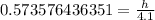 0.573576436351=\frac{h}{4.1}