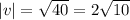 |v|  =  \sqrt{40}  = 2 \sqrt{10}