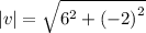 |v|  =  \sqrt{ {6}^{2}  +  {( - 2)}^{2} }