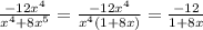 \frac{-12 x^{4} }{x^{4}+8 x^{5} }= \frac{-12 x^{4} }{ x^{4}(1+8x)}= \frac{-12}{1+8x}