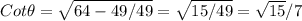 Cot\theta=\sqrt{64-49/49}=\sqrt{15/49}=\sqrt{15}/7