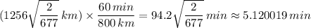 (1256\sqrt{\dfrac{2}{677}}\,km)\times \dfrac{60\,min}{800\,km}=94.2\sqrt{\dfrac{2}{677}}\,min\approx 5.120019\,min