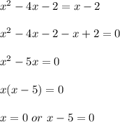 x^2-4x-2=x-2\\\\x^2-4x-2-x+2=0\\\\x^2-5x=0\\\\x(x-5)=0\\\\x=0 \ or \  x-5=0