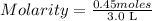Molarity=\frac{0.45moles}{\text {3.0 L}}