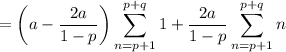 =\displaystyle\left(a-\frac{2a}{1-p}\right)\sum_{n=p+1}^{p+q}1+\frac{2a}{1-p}\sum_{n=p+1}^{p+q}n