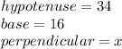 hypotenuse=34\\base=16\\perpendicular=x