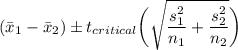 (\bar{x}_1 - \bar{x}_2) \pm t_{critical}\bigg(\sqrt{\displaystyle\frac{s_1^2}{n_1} + \displaystyle\frac{s_2^2}{n_2}}\bigg)