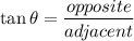 \tan \theta=\dfrac{opposite}{adjacent}