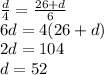 \frac{d}{4} =\frac{26+d}{6} \\6d=4(26+d)\\2d=104\\d=52