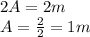 2 A = 2 m\\ A=\frac{2}{2} =1m