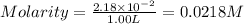 Molarity=\frac{2.18\times 10^{-2}}{1.00L}=0.0218M