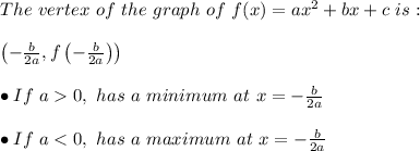 The \ vertex \ of \ the \ graph \ of \ f(x)=ax^{2}+bx+c \ is:\\ \\ \left(-\frac{b}{2a},f\left(-\frac{b}{2a}\right)\right) \\ \\ \bullet If \ a0, \ has \ a \ minimum \ at \ x=-\frac{b}{2a} \\ \\ \bullet If \ a