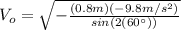 V_{o}=\sqrt{-\frac{(0.8 m)(-9.8 m/s^{2})}{sin(2(60\°))}}