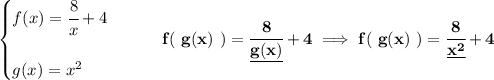 \bf \begin{cases}&#10;f(x)=\cfrac{8}{x}+4\\\\&#10;g(x)=x^2&#10;\end{cases}\qquad f(\ g(x)\ )=\cfrac{8}{\underline{g(x)}}+4\implies f(\ g(x)\ )=\cfrac{8}{\underline{x^2}}+4