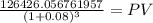 \frac{126426.056761957}{(1 + 0.08)^{3} } = PV