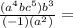 \frac{(a^4bc^5)b^3}{(-1)(a^2)}=