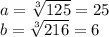 a=\sqrt[3]{125}=25\\b=\sqrt[3]{216}=6