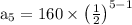 \mathrm{a}_{5}=160 \times\left(\frac{1}{2}\right)^{5-1}