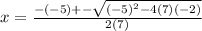 x=\frac{-(-5)+-\sqrt{(-5)^{2} -4(7)(-2)} }{2(7)}