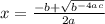 x=\frac{-b+\sqrt{b^{-4ac} } }{2a}