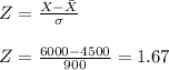 Z=\frac{X-\bar{X}}{\sigma }\\\\Z=\frac{6000-4500}{900}=1.67