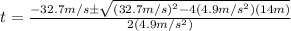 t=\frac{-32.7m/s\pm\sqrt{(32.7m/s)^2-4(4.9m/s^2)(14m)}}{2(4.9m/s^2)}