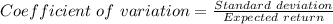 Coefficient\ of\ variation= \frac{Standard\ deviation}{Expected\ return}