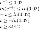 e^{-t} \leq 0.02\\ln(e^{-t}) \leq ln(0.02)\\-t\leq ln(0.02)\\t\geq -ln(0.02)\\t\geq 3.912