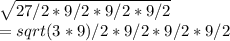\sqrt{27/2*9/2*9/2*9/2} \\\ =sqrt{(3*9)/2 * 9/2 * 9/2 *9/2}