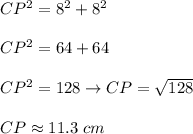 CP^2=8^2+8^2\\\\CP^2=64+64\\\\CP^2=128\to CP=\sqrt{128}\\\\CP\approx11.3\ cm