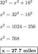 32^2 = x^2 + 16^2\\\\x^2 = 32^2 - 16^2\\\\x^2 = 1024 - 256\\\\x^2 = 768\\\\\boxed{\bf{x=27.7~miles}}