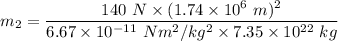 m_2=\dfrac{140\ N\times (1.74\times 10^6\ m)^2}{6.67\times 10^{-11}\ Nm^2/kg^2\times 7.35\times 10^{22}\ kg}