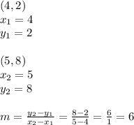 (4,2) \\&#10;x_1=4 \\ y_1=2 \\ \\&#10;(5,8) \\&#10;x_2=5 \\ y_2=8 \\ \\ m=\frac{y_2-y_1}{x_2-x_1}=\frac{8-2}{5-4}=\frac{6}{1}=6