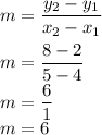 m=\dfrac{y_2-y_1}{x_2-x_1}\\\\&#10;m=\dfrac{8-2}{5-4}\\&#10;m=\dfrac{6}{1}\\&#10;m=6&#10;