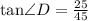 \text{tan}\angle D=\frac{25}{45}