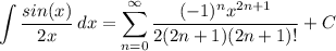\displaystyle \int {\frac{sin(x)}{2x}} \, dx = \sum^{\infty}_{n = 0} \frac{(-1)^nx^{2n + 1}}{2(2n + 1)(2n + 1)!}} + C
