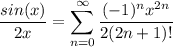 \displaystyle \frac{sin(x)}{2x} = \sum^{\infty}_{n = 0} \frac{(-1)^nx^{2n}}{2(2n + 1)!}